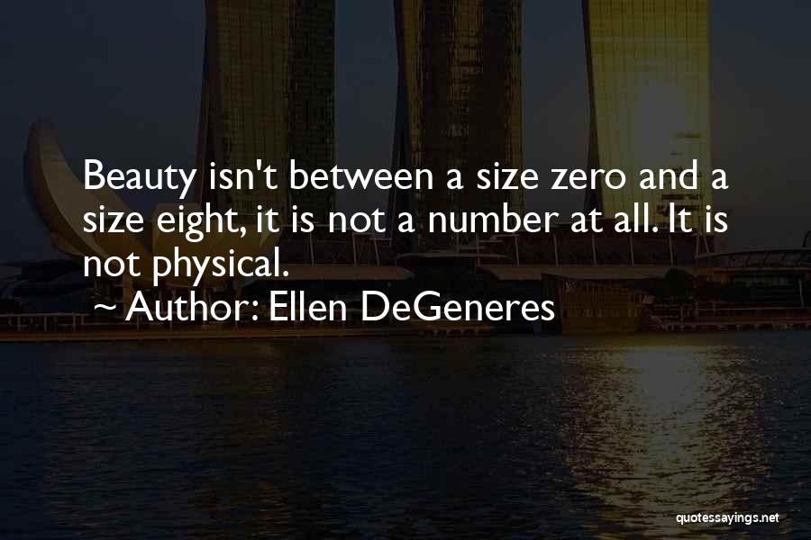 Ellen DeGeneres Quotes: Beauty Isn't Between A Size Zero And A Size Eight, It Is Not A Number At All. It Is Not