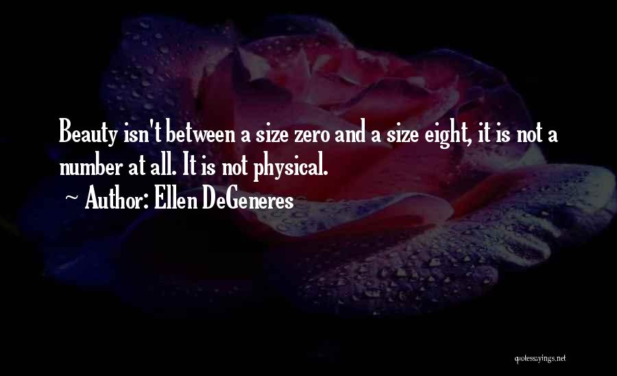 Ellen DeGeneres Quotes: Beauty Isn't Between A Size Zero And A Size Eight, It Is Not A Number At All. It Is Not