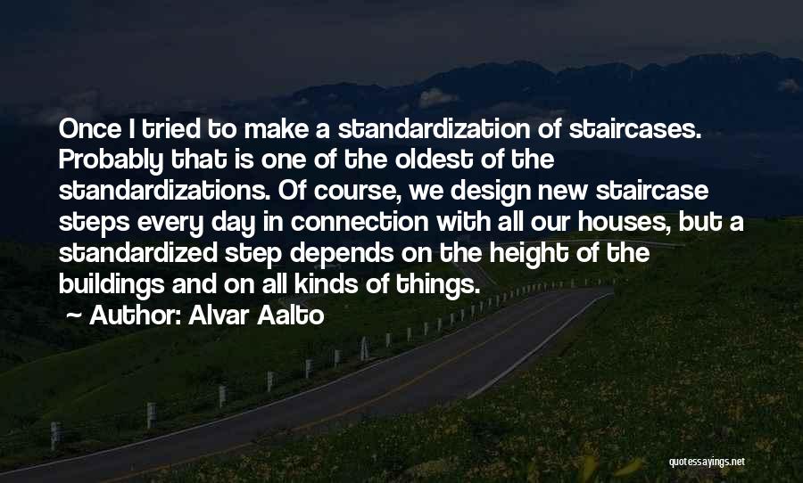 Alvar Aalto Quotes: Once I Tried To Make A Standardization Of Staircases. Probably That Is One Of The Oldest Of The Standardizations. Of