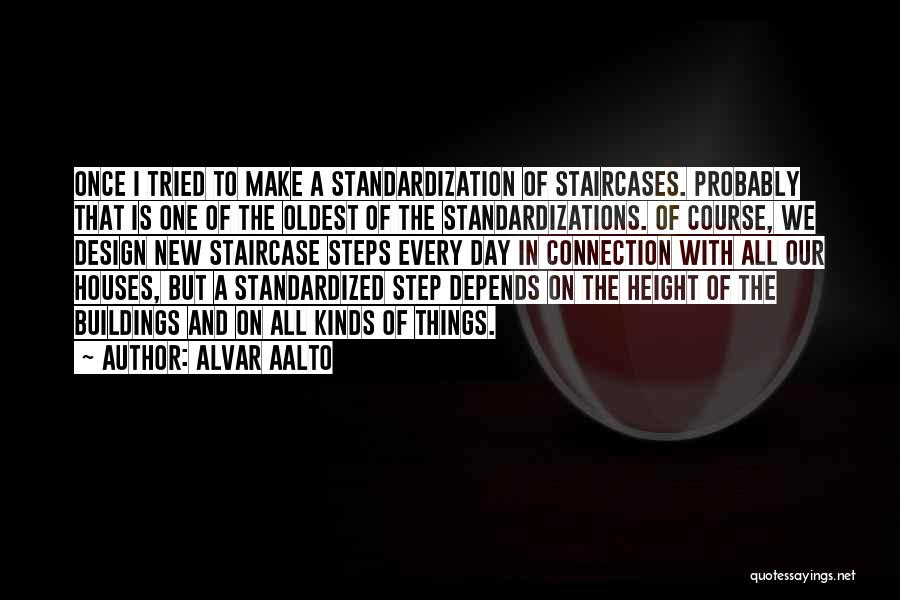 Alvar Aalto Quotes: Once I Tried To Make A Standardization Of Staircases. Probably That Is One Of The Oldest Of The Standardizations. Of