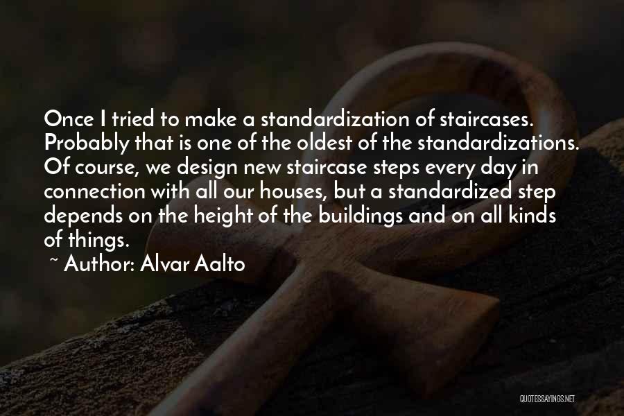 Alvar Aalto Quotes: Once I Tried To Make A Standardization Of Staircases. Probably That Is One Of The Oldest Of The Standardizations. Of