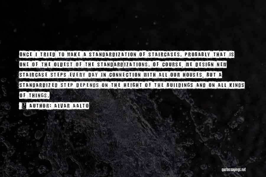 Alvar Aalto Quotes: Once I Tried To Make A Standardization Of Staircases. Probably That Is One Of The Oldest Of The Standardizations. Of