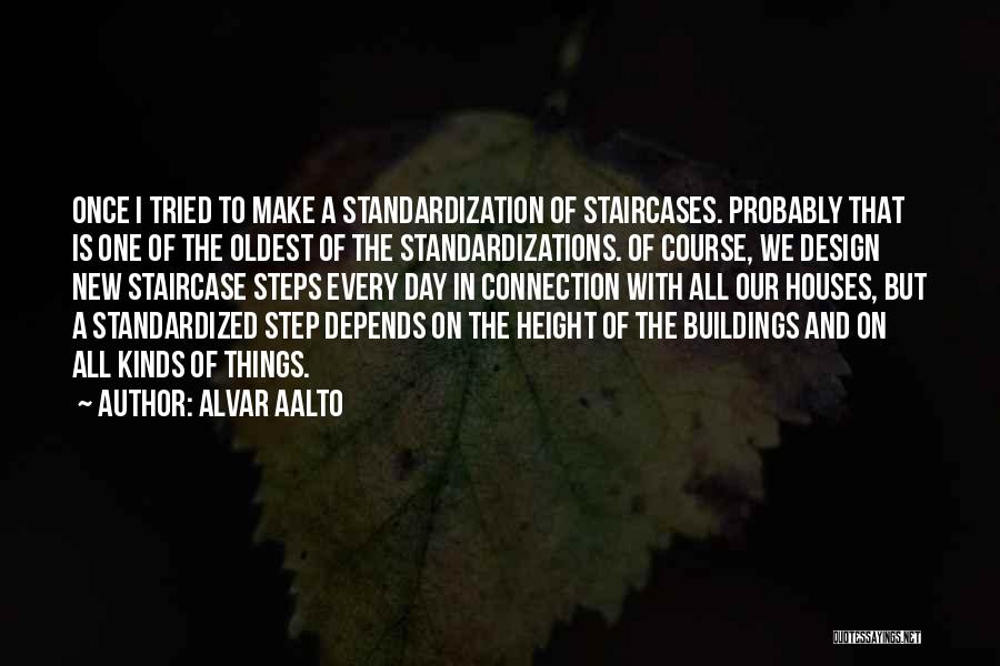 Alvar Aalto Quotes: Once I Tried To Make A Standardization Of Staircases. Probably That Is One Of The Oldest Of The Standardizations. Of