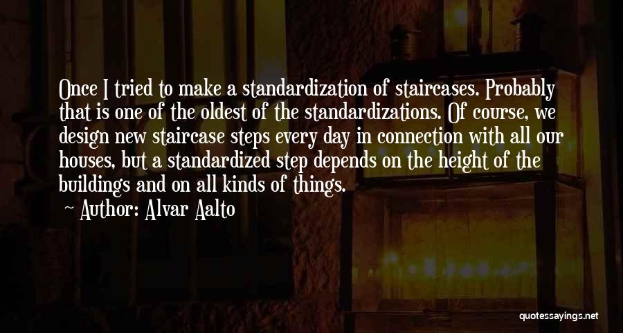 Alvar Aalto Quotes: Once I Tried To Make A Standardization Of Staircases. Probably That Is One Of The Oldest Of The Standardizations. Of