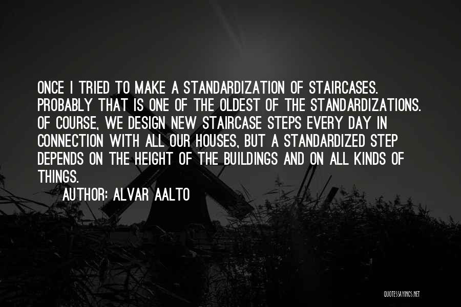 Alvar Aalto Quotes: Once I Tried To Make A Standardization Of Staircases. Probably That Is One Of The Oldest Of The Standardizations. Of