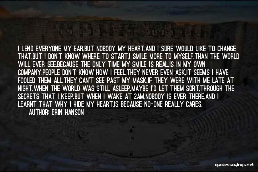 Erin Hanson Quotes: I Lend Everyone My Ear,but Nobody My Heart,and I Sure Would Like To Change That,but I Don't Know Where To