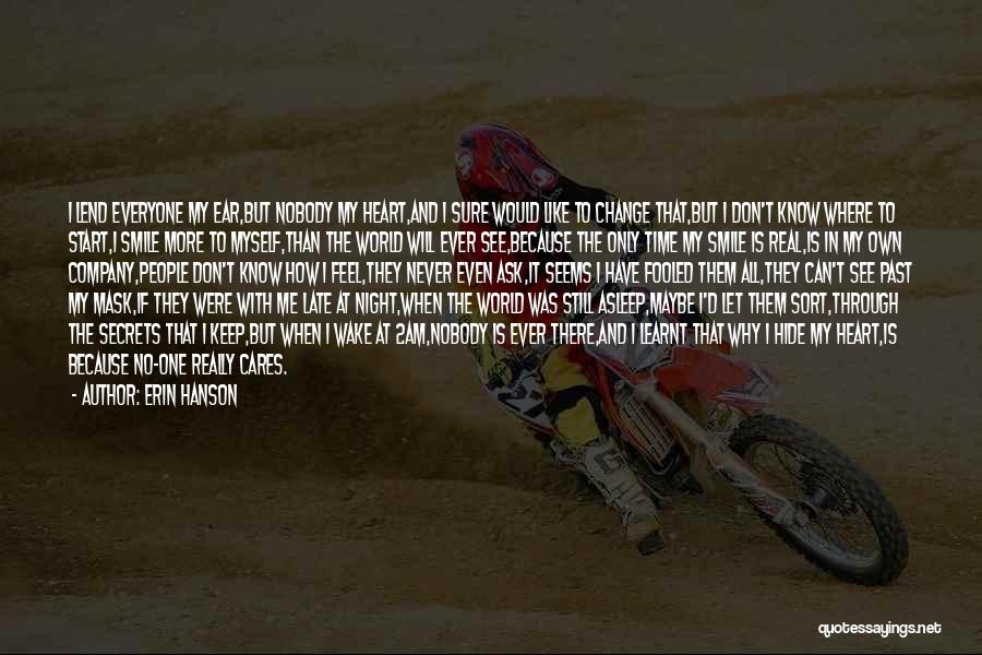 Erin Hanson Quotes: I Lend Everyone My Ear,but Nobody My Heart,and I Sure Would Like To Change That,but I Don't Know Where To