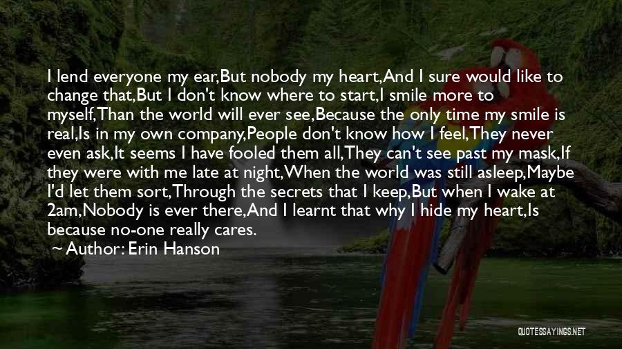 Erin Hanson Quotes: I Lend Everyone My Ear,but Nobody My Heart,and I Sure Would Like To Change That,but I Don't Know Where To