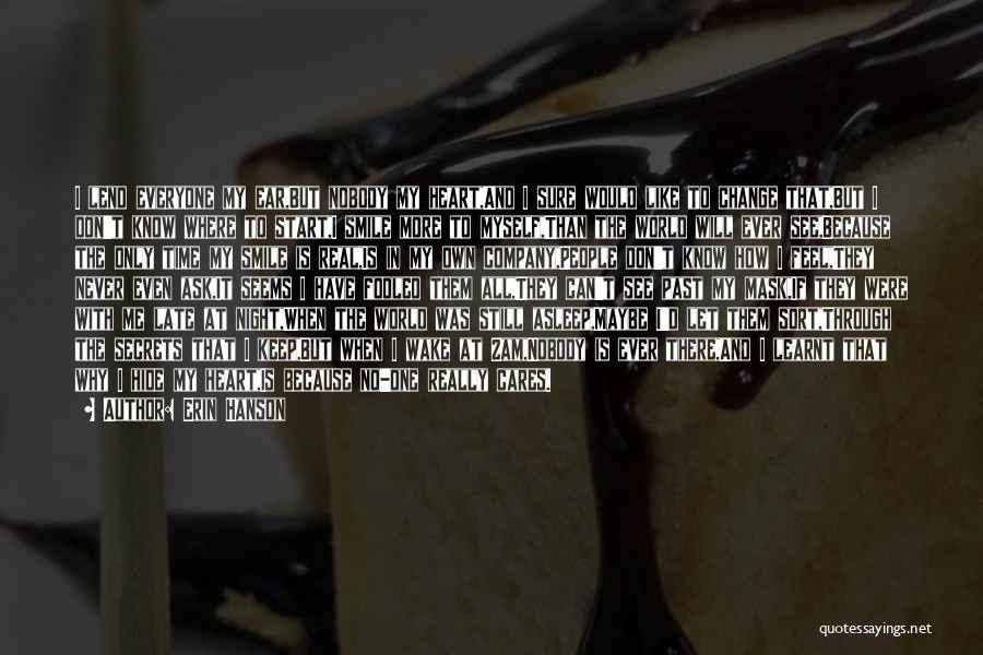 Erin Hanson Quotes: I Lend Everyone My Ear,but Nobody My Heart,and I Sure Would Like To Change That,but I Don't Know Where To