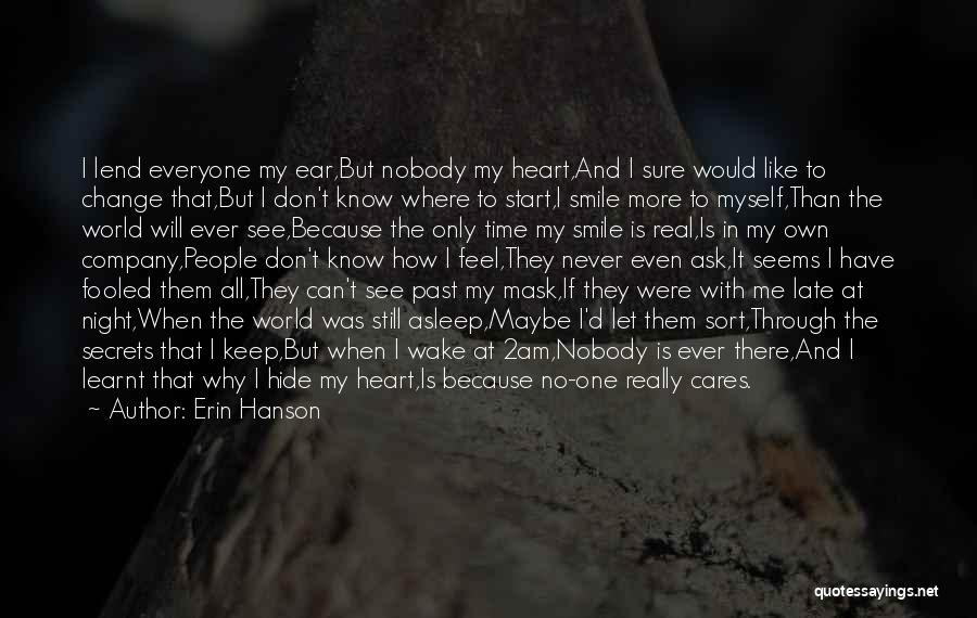 Erin Hanson Quotes: I Lend Everyone My Ear,but Nobody My Heart,and I Sure Would Like To Change That,but I Don't Know Where To