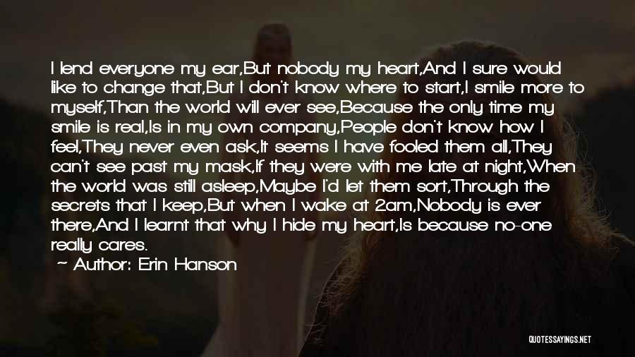 Erin Hanson Quotes: I Lend Everyone My Ear,but Nobody My Heart,and I Sure Would Like To Change That,but I Don't Know Where To