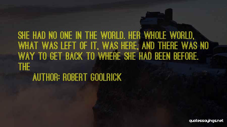 Robert Goolrick Quotes: She Had No One In The World. Her Whole World, What Was Left Of It, Was Here, And There Was