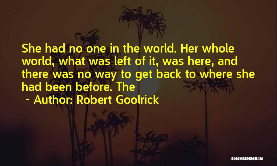 Robert Goolrick Quotes: She Had No One In The World. Her Whole World, What Was Left Of It, Was Here, And There Was