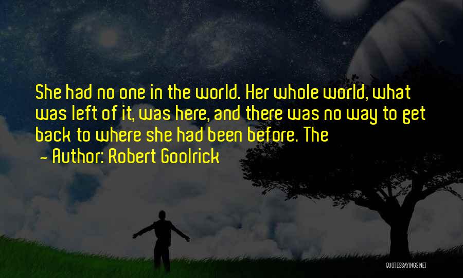 Robert Goolrick Quotes: She Had No One In The World. Her Whole World, What Was Left Of It, Was Here, And There Was