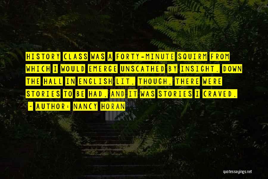 Nancy Horan Quotes: History Class Was A Forty-minute Squirm From Which I Would Emerge Unscathed By Insight. Down The Hall In English Lit,