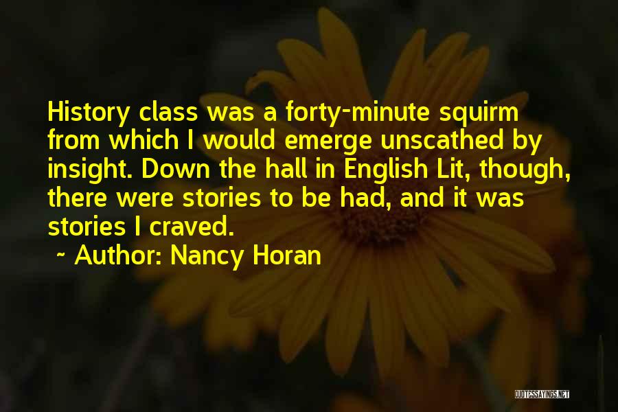 Nancy Horan Quotes: History Class Was A Forty-minute Squirm From Which I Would Emerge Unscathed By Insight. Down The Hall In English Lit,