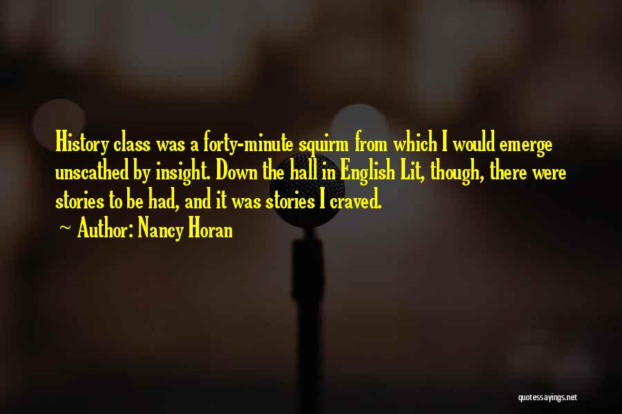 Nancy Horan Quotes: History Class Was A Forty-minute Squirm From Which I Would Emerge Unscathed By Insight. Down The Hall In English Lit,