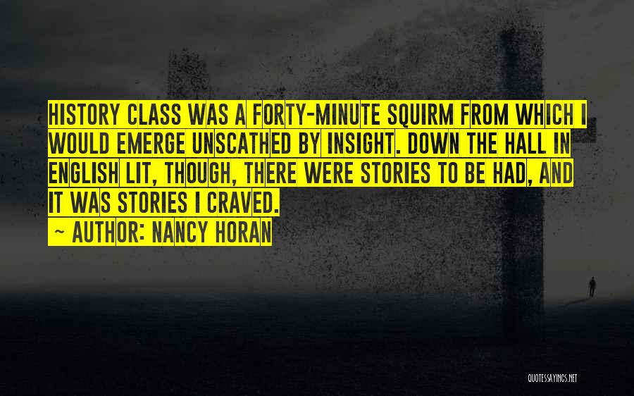 Nancy Horan Quotes: History Class Was A Forty-minute Squirm From Which I Would Emerge Unscathed By Insight. Down The Hall In English Lit,