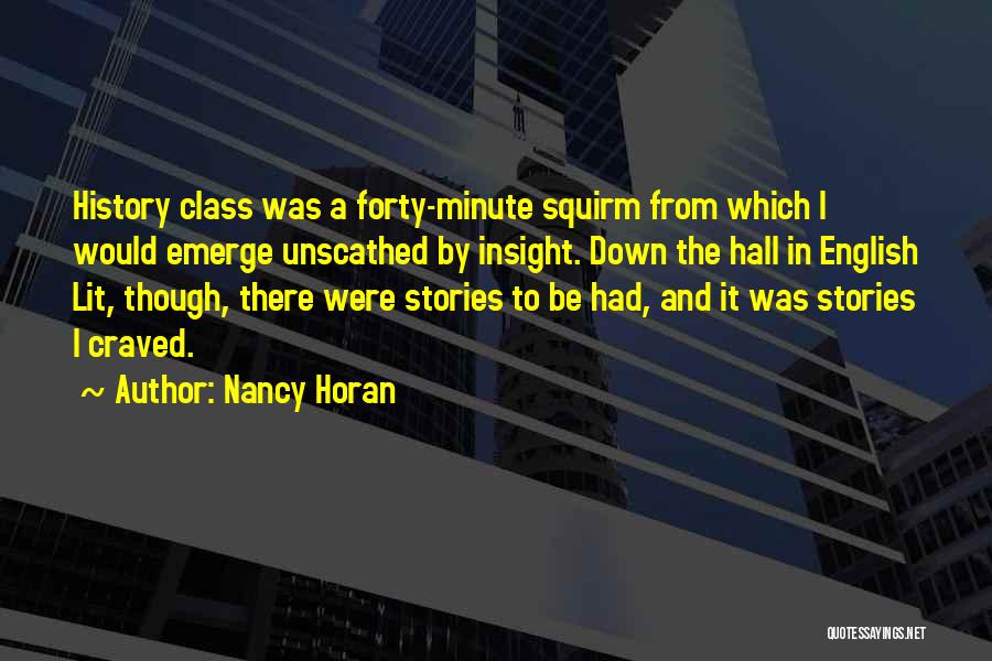 Nancy Horan Quotes: History Class Was A Forty-minute Squirm From Which I Would Emerge Unscathed By Insight. Down The Hall In English Lit,