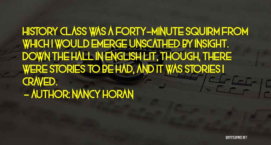 Nancy Horan Quotes: History Class Was A Forty-minute Squirm From Which I Would Emerge Unscathed By Insight. Down The Hall In English Lit,