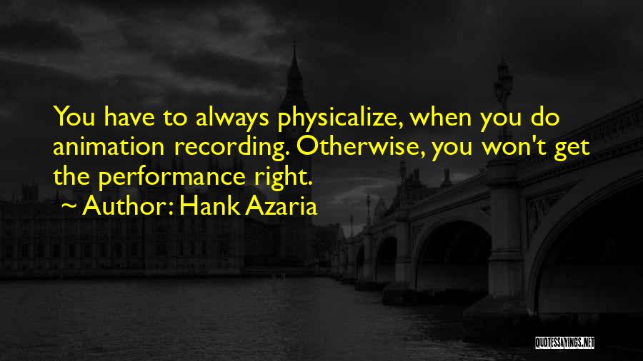 Hank Azaria Quotes: You Have To Always Physicalize, When You Do Animation Recording. Otherwise, You Won't Get The Performance Right.