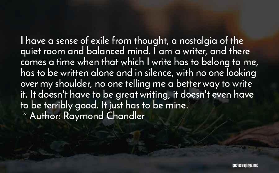 Raymond Chandler Quotes: I Have A Sense Of Exile From Thought, A Nostalgia Of The Quiet Room And Balanced Mind. I Am A