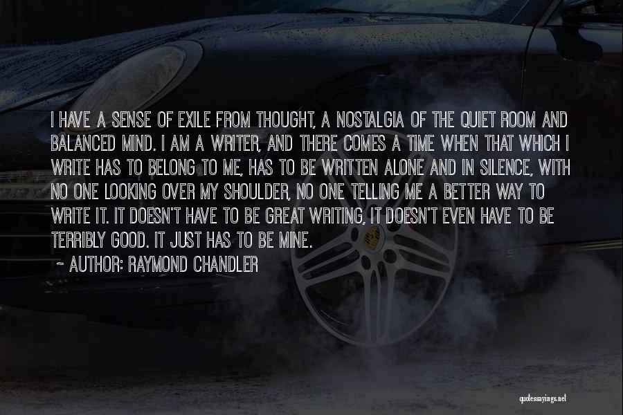 Raymond Chandler Quotes: I Have A Sense Of Exile From Thought, A Nostalgia Of The Quiet Room And Balanced Mind. I Am A