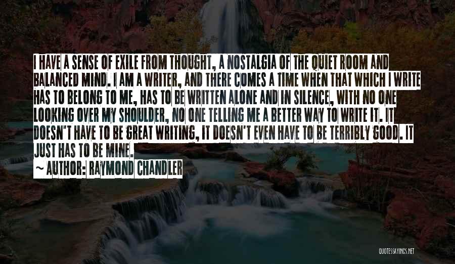 Raymond Chandler Quotes: I Have A Sense Of Exile From Thought, A Nostalgia Of The Quiet Room And Balanced Mind. I Am A