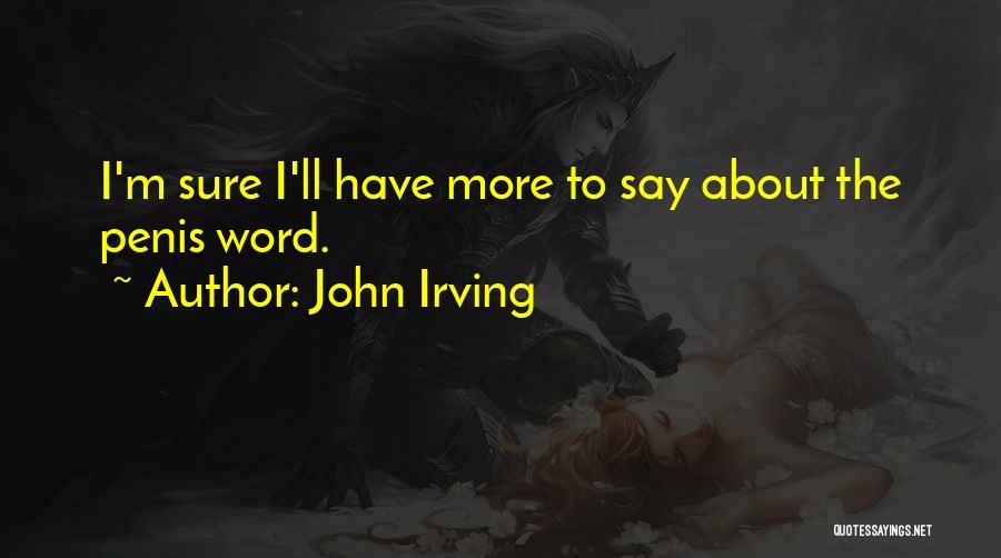 John Irving Quotes: I'm Sure I'll Have More To Say About The Penis Word.