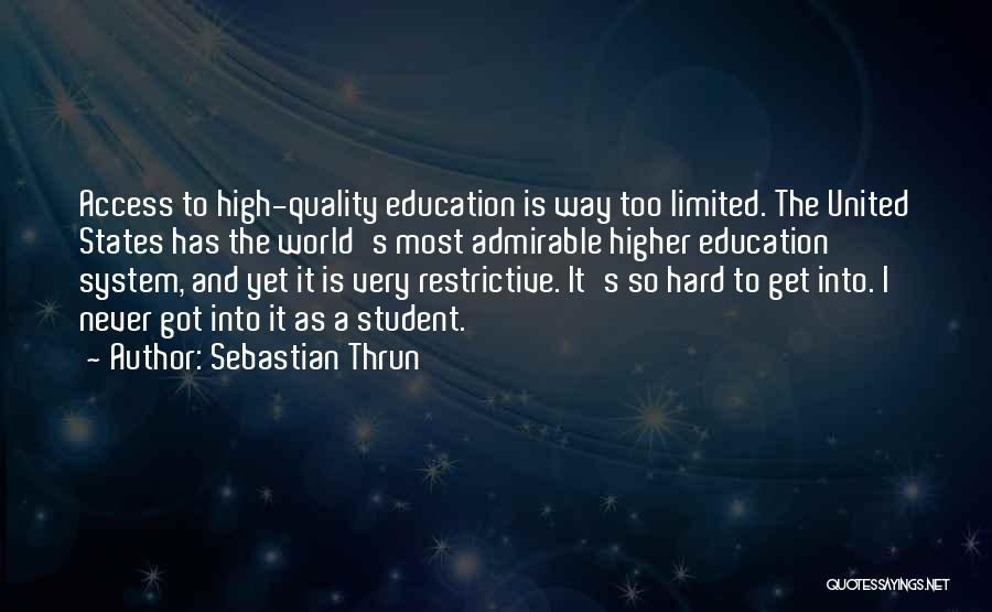 Sebastian Thrun Quotes: Access To High-quality Education Is Way Too Limited. The United States Has The World's Most Admirable Higher Education System, And