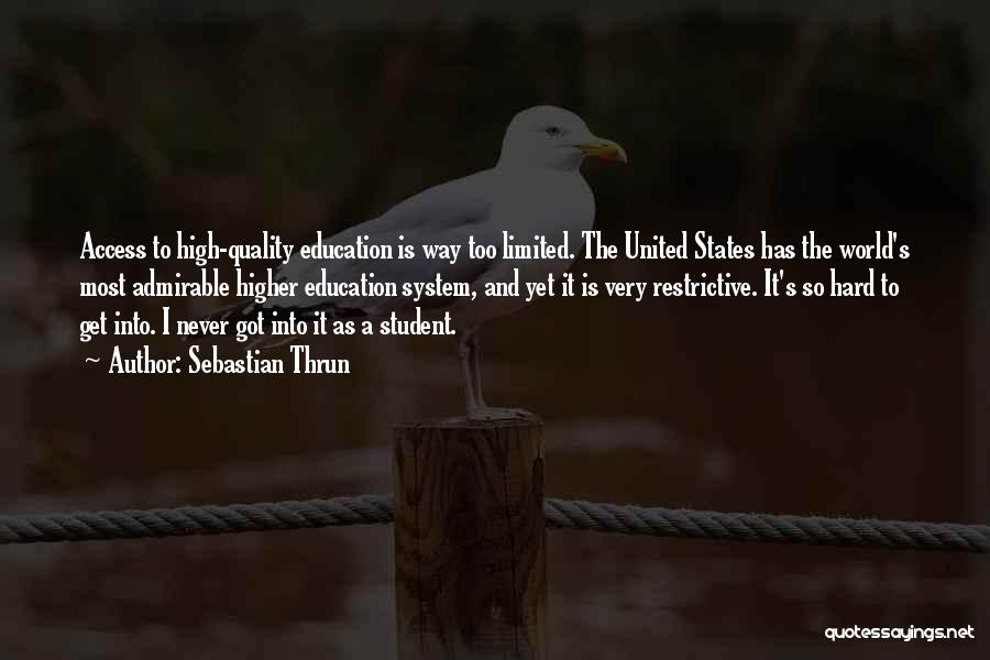 Sebastian Thrun Quotes: Access To High-quality Education Is Way Too Limited. The United States Has The World's Most Admirable Higher Education System, And