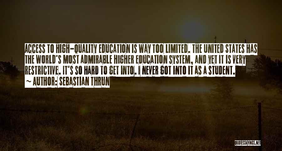 Sebastian Thrun Quotes: Access To High-quality Education Is Way Too Limited. The United States Has The World's Most Admirable Higher Education System, And