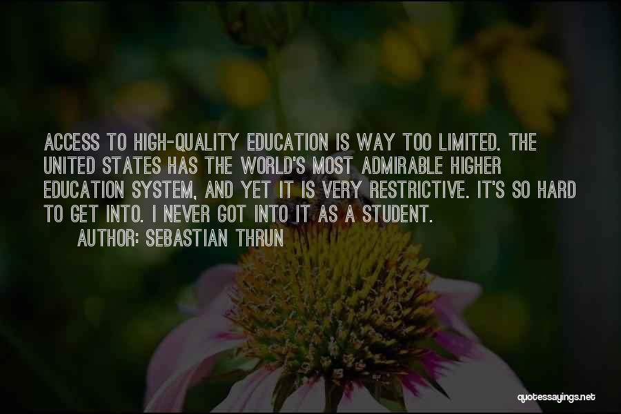 Sebastian Thrun Quotes: Access To High-quality Education Is Way Too Limited. The United States Has The World's Most Admirable Higher Education System, And