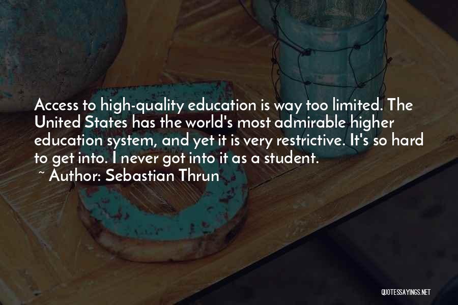 Sebastian Thrun Quotes: Access To High-quality Education Is Way Too Limited. The United States Has The World's Most Admirable Higher Education System, And
