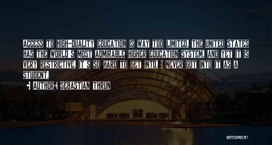 Sebastian Thrun Quotes: Access To High-quality Education Is Way Too Limited. The United States Has The World's Most Admirable Higher Education System, And