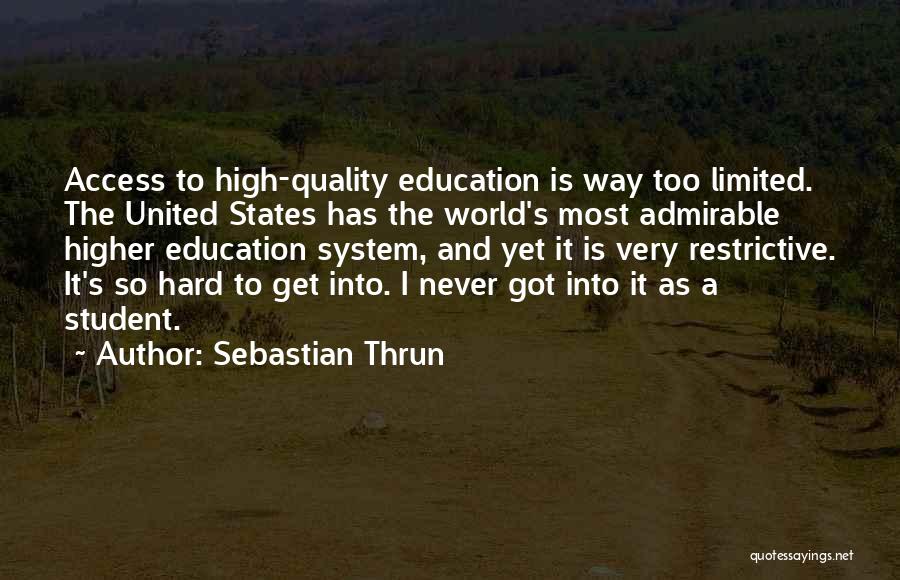 Sebastian Thrun Quotes: Access To High-quality Education Is Way Too Limited. The United States Has The World's Most Admirable Higher Education System, And