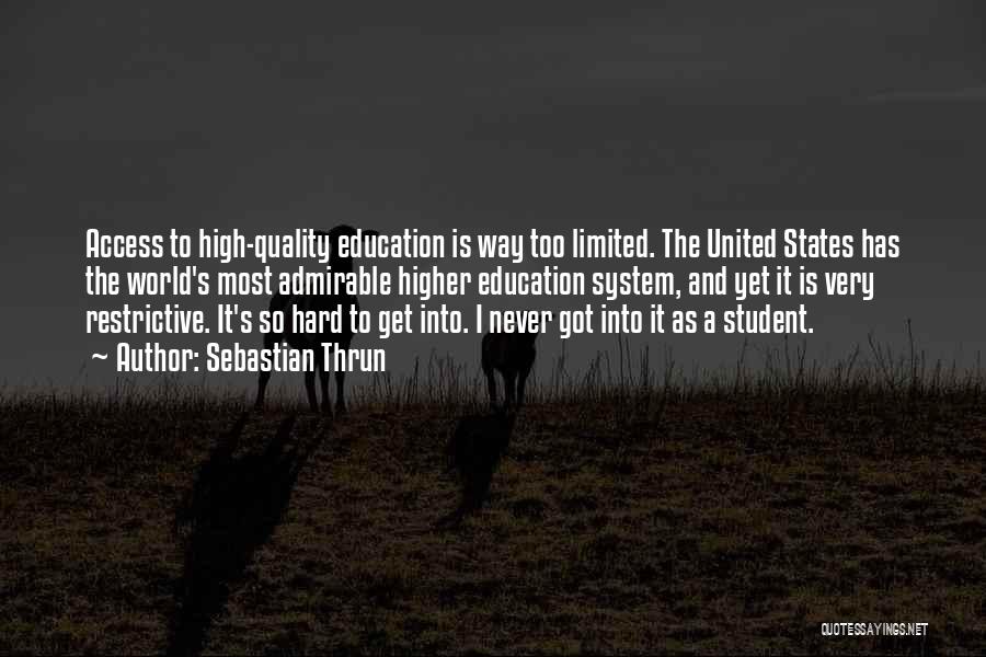 Sebastian Thrun Quotes: Access To High-quality Education Is Way Too Limited. The United States Has The World's Most Admirable Higher Education System, And