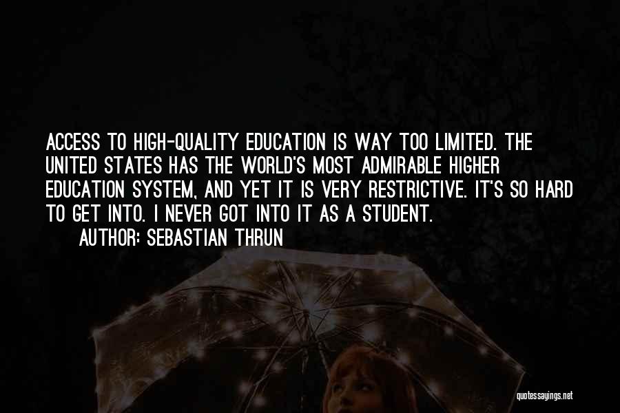 Sebastian Thrun Quotes: Access To High-quality Education Is Way Too Limited. The United States Has The World's Most Admirable Higher Education System, And