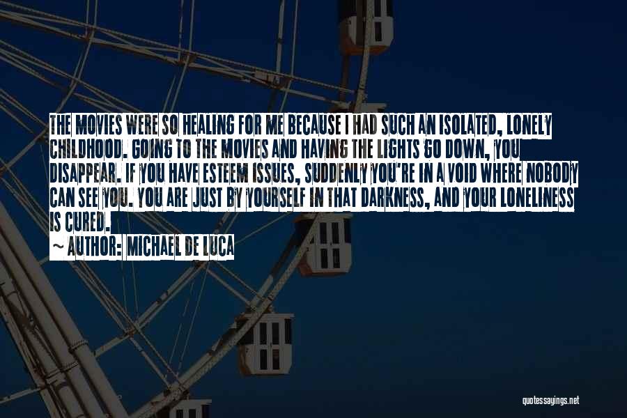 Michael De Luca Quotes: The Movies Were So Healing For Me Because I Had Such An Isolated, Lonely Childhood. Going To The Movies And