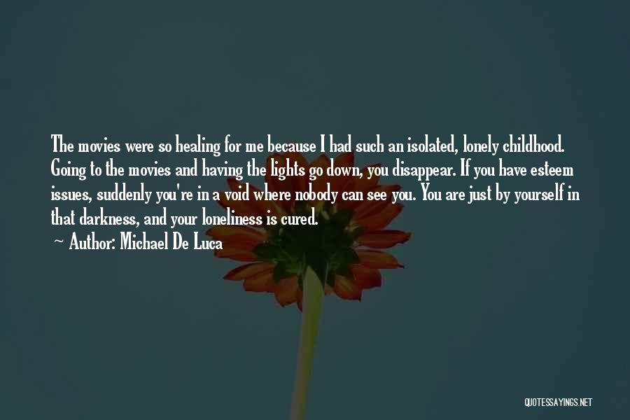 Michael De Luca Quotes: The Movies Were So Healing For Me Because I Had Such An Isolated, Lonely Childhood. Going To The Movies And