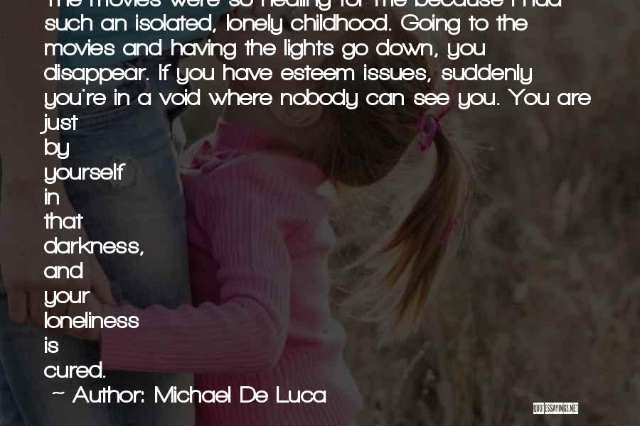 Michael De Luca Quotes: The Movies Were So Healing For Me Because I Had Such An Isolated, Lonely Childhood. Going To The Movies And