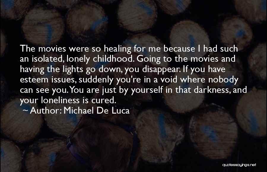 Michael De Luca Quotes: The Movies Were So Healing For Me Because I Had Such An Isolated, Lonely Childhood. Going To The Movies And