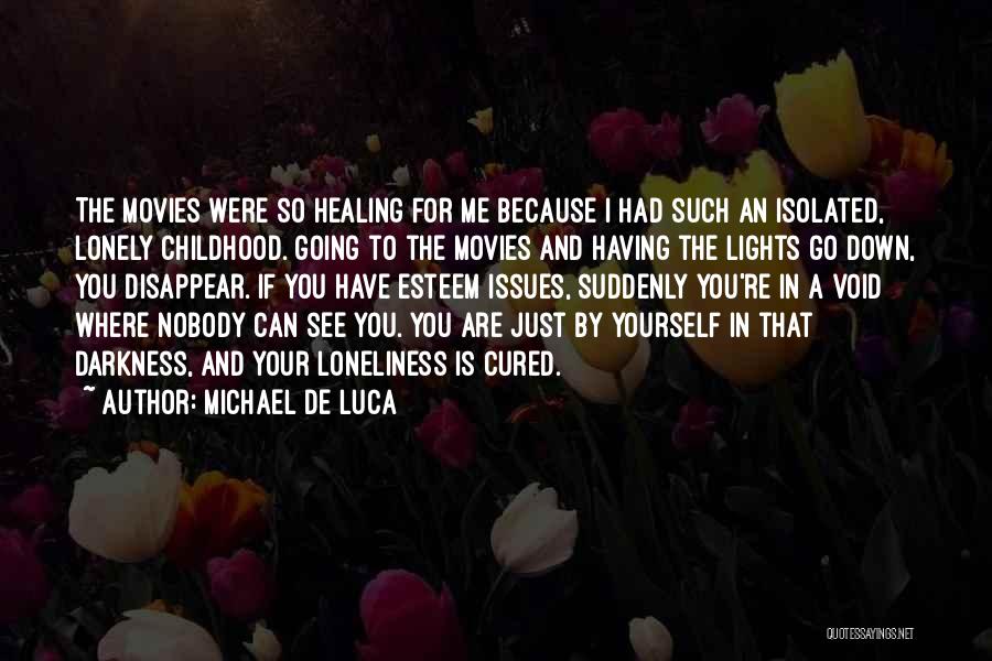 Michael De Luca Quotes: The Movies Were So Healing For Me Because I Had Such An Isolated, Lonely Childhood. Going To The Movies And