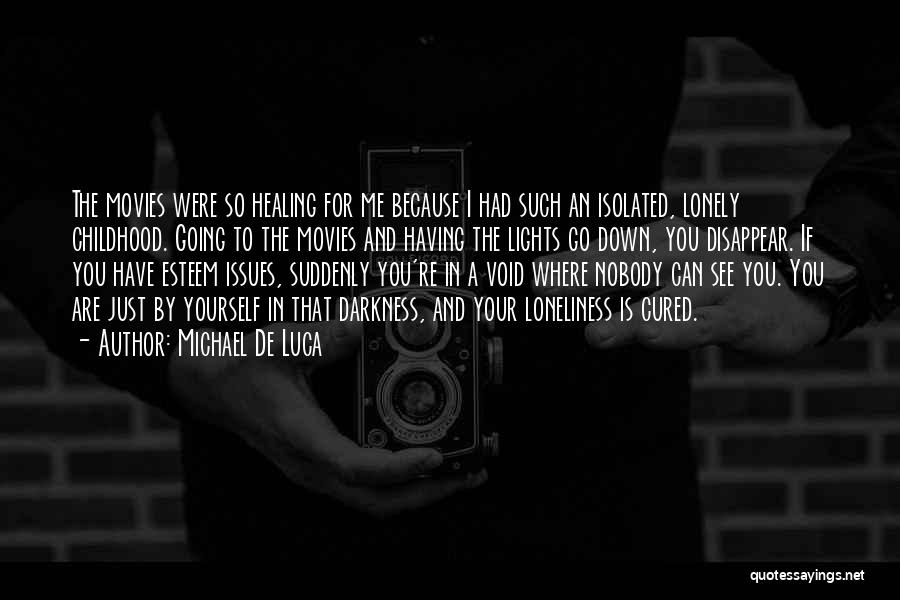 Michael De Luca Quotes: The Movies Were So Healing For Me Because I Had Such An Isolated, Lonely Childhood. Going To The Movies And