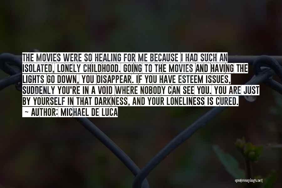 Michael De Luca Quotes: The Movies Were So Healing For Me Because I Had Such An Isolated, Lonely Childhood. Going To The Movies And