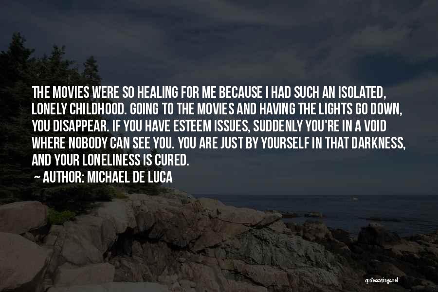 Michael De Luca Quotes: The Movies Were So Healing For Me Because I Had Such An Isolated, Lonely Childhood. Going To The Movies And