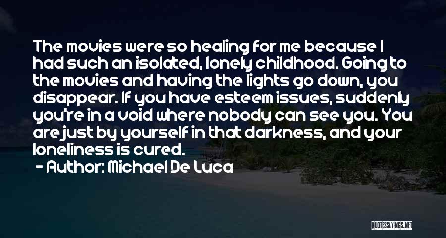 Michael De Luca Quotes: The Movies Were So Healing For Me Because I Had Such An Isolated, Lonely Childhood. Going To The Movies And