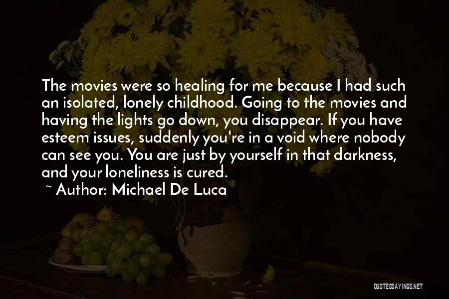 Michael De Luca Quotes: The Movies Were So Healing For Me Because I Had Such An Isolated, Lonely Childhood. Going To The Movies And