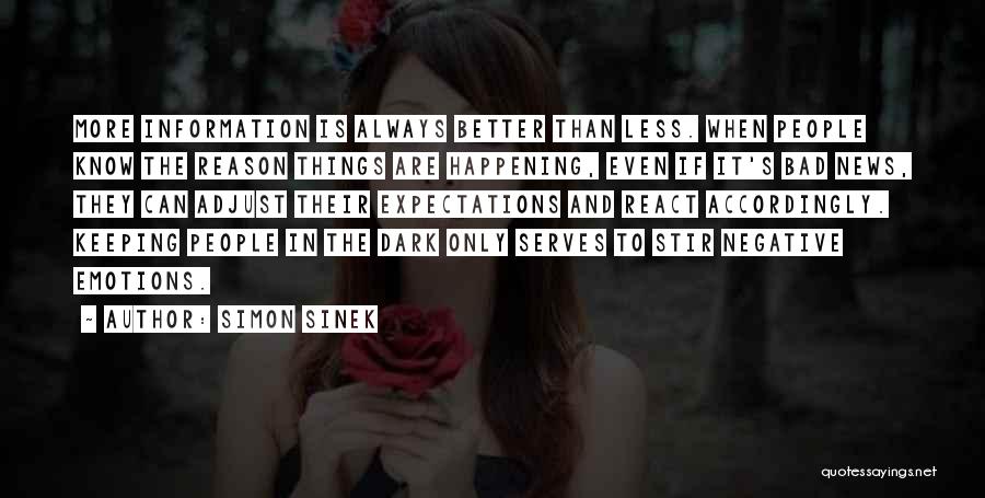 Simon Sinek Quotes: More Information Is Always Better Than Less. When People Know The Reason Things Are Happening, Even If It's Bad News,