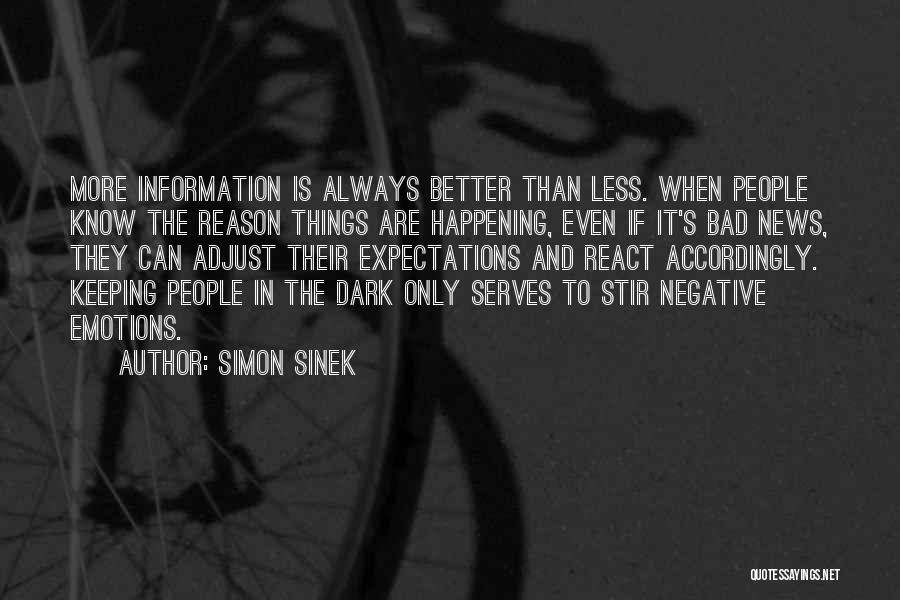 Simon Sinek Quotes: More Information Is Always Better Than Less. When People Know The Reason Things Are Happening, Even If It's Bad News,